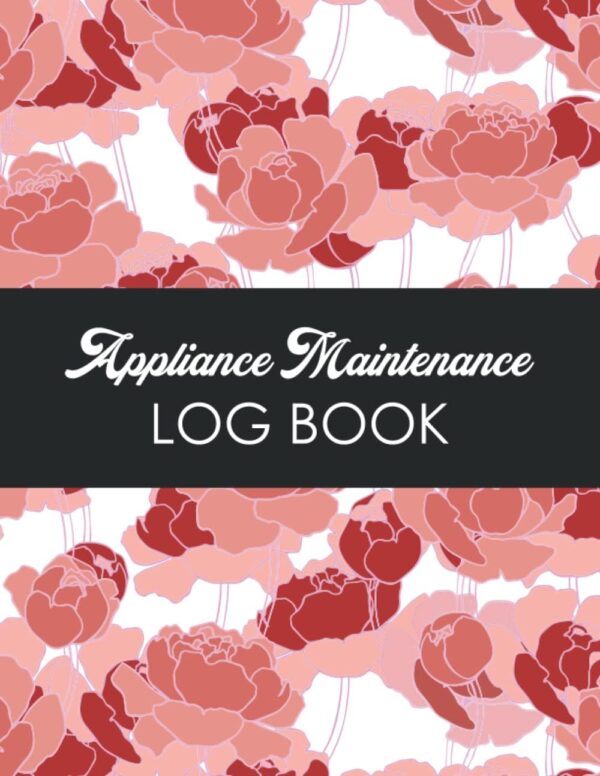 Appliance Maintenance Log Book: Keep Track of All Maintenance and Repairs of Your Home's Systems and Appliances - ( Appliance Maintenance Log Book Floral Cover )